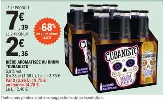 le 1" produit  7€0  1839  ,39 -68%  le 2-produit son le 29 produit  1,36  bière aromatisée au rhum "cubanisto"  5,9% vol.  6 x 33 cl (1,98 l). le l: 3,73 €  par 2 (3,96 l): 9,75 €  au lieu de 14,78 €.