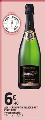 léger  liger  sec  FRUIT  Fononcé  50%  PERSONNALI  6%  40  BRUT  Wolfberger  PINOT GRIS  AOC CRÉMANT D'ALSACE BRUT PINOT GRIS "WOLFBERGER" 75 cl. Le L: 8,53 €. 