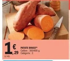1.  le kg  € patate douce calibre: 300/600 g ,29 catégorie: 2 