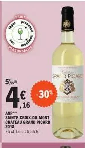 seger  fruit  aop  personnalit  5.  4€ -30%  ,16  pronance  •  sainte-croix-du-mont chateau grand picard 2018  75 cl. le l: 5,55 €.  moeilieus  gra picard 