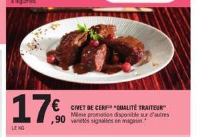 17.0  LE KG  CIVET DE CERF "QUALITÉ TRAITEUR" Même promotion disponible sur d'autres ,90 variétés signalées en magasin. 