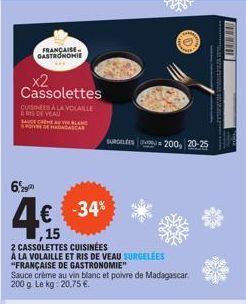 6,29  FRANÇAISE-GASTRONOMIE  x2 Cassolettes  CUISINES A LA VOLAILLE  RIS DE VEAU  DECREMBLAN  & DADASCAR  SURGELEES  € -34%  ,15  2 CASSOLETTES CUISINÉES  A LA VOLAILLE ET RIS DE VEAU SURGELEES  "FRAN