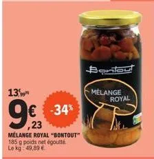 13"  999  23  € -34%  mélange royal "bontout" 185 g poids net égoutté le kg: 49,89 €  bont  mélange royal 