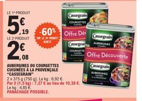 LE 1" PRODUIT  2,08  ,08  ,19  LE 2" PRODUIT SON LE 20 PRODUT  CHETI  -60% Offre De  AUBERGINES OU COURGETTES CUISINÉES À LA PROVENÇALE "CASSEGRAIN"  2x 375 g (750 g). Le kg: 6,92 €. Par 2 (1,5 kg): 7