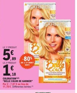 LE 1 PRODUIT  5€  LE 2" PRODUIT  1.€  18  ,89 -80%  SUR LE 29 PRET  ACHETE  COLORATION  "BELLE COLOR DE GARNIER" Par 2: 7,07 € au lieu de 11,78 €. Différentes teintes.  GARNIER  110  GARNIER  SON  SUP