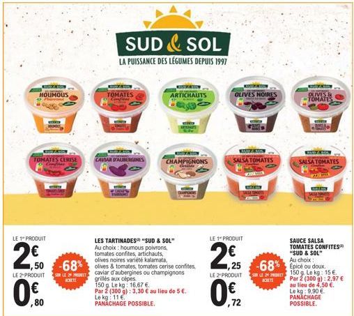 HOUMOUS  TOMATES CERISE  LE 1" PRODUIT  2,50  0.0  ,80  LES TARTINADES "SUD & SOL" Au choix: houmous poivrons, tomates confites, artichauts, olives noires variété kalamata,  ,50 -68% olives & tomates,