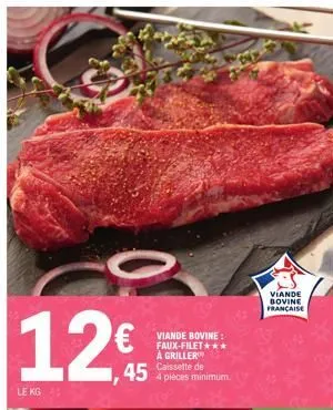 12€  le kg  9  viande bovine: faux-filet*** a griller  de  454 pieces minimum.  viande bovine française  