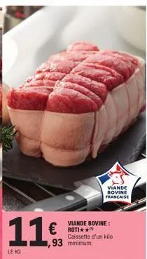 11€  leng  viande bovine:  €roti  viande bovine française  caissette d'un kilo  93 minimum. 