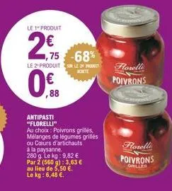 le 1" produit  2€  1,75 -68%  le 2 produits le produt achete  antipasti "florelli"  au choix: poivrons grillés, mélanges de légumes grillés ou cœurs d'artichauts à la paysanne.  280 g le kg: 9,82 € pa