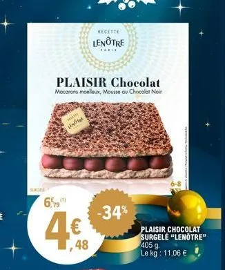 surge  plaisir chocolat  macarons moelleux, mousse au chocolat noir  (1)  recette  lenôtre  recet  -34%  4.48  plaisir chocolat surgelé "lenôtre" 405 g le kg: 11,06 €  6-8 