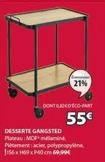 gronomer  21%  dont 0,826 d'éco-part  55€  desserte gangsted plateau : mdf mélaminé. piètement: acier, polypropylène. 156x h69 x p40 cm 69,99€ 