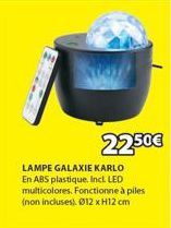 22.50€  LAMPE GALAXIE KARLO En ABS plastique. Incl. LED multicolores. Fonctionne à piles (non incluses). Ø12xH12 cm 