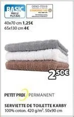 basic  procle plus bas  40x70 cm 1,25€ 65x130 cm 4€  petit prix permanent  serviette de toilette karby 100% coton. 420 g/m². 50x90 cm  2.50€ 