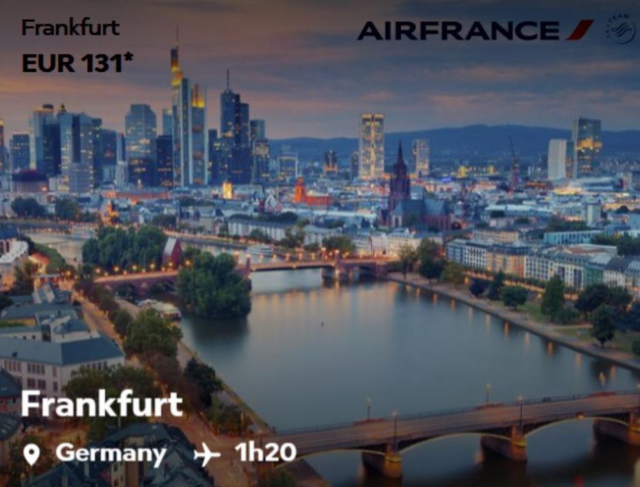 Frankfurt EUR 131*  Frankfurt  Germany 1h20  AIRFRANCE/  