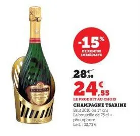 -15%  de remise immediate  28.%  24.55  le produit au choix champagne tsarine brut 2016 ou 1 cru  la bouteille de 75 cl +  photophore le l: 32,73 € 