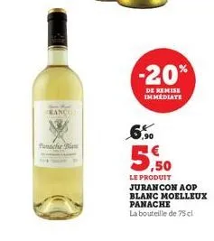 ranco  punache nas  -20%  de remise immediate  6.90  5,50  le produit jurancon aop blanc moelleux panache la bouteille de 75 cl  