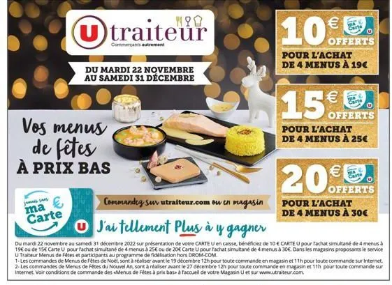 vos menus de fêtes à prix bas  ma €  carte  u traiteur  commerçants autrement  du mardi 22 novembre au samedi 31 décembre  commandeg sur utraiteur.com ou en magasin  j'ai tellement plus à y gagner  du