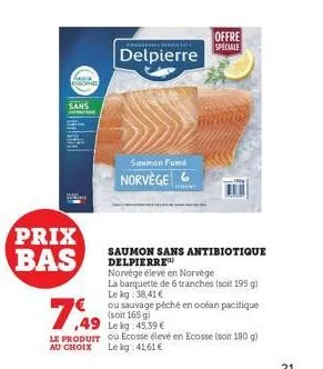 sans  prix bas  trusseldova  delpierre  saumon fumé  norvège  offre speciale  saumon sans antibiotique delpierre  norvège élevé en norvège  la barquette de 6 tranches (soit 195 g) le kg: 38,41€  7,49 