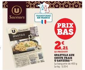 Saveurs  Saveurs  SPAETZLE  TRANSFORME EN FRANCE  400  PRIX BAS  €  2  LE PRODUIT SPAETZLE AUX OEUFS FRAIS  U SAVEURS ( La barquette de 400 g Le kg: 5,53 € 