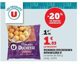 S PRODUITS U  C  Pommes  U DUCHESSE  1.2  -20%  DE REMISE IMMEDIATE  LE PRODUIT POMMES DUCHESSES SURGELEES U Le sachet de 600 g Lekg: 2,55€ 