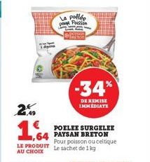 2.49  1,64  64 LE PRODUIT Le sachet de 1kg  AU CHOIX  La polé pour Poisson  paysan Eston  -34%  DE REMISE IMMEDIATE  POELEE SURGELEE  PAYSAN BRETON  Pour poisson ou celtique 