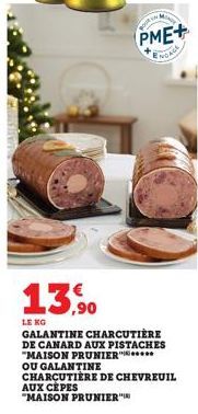 POUR  13,90  LE KG GALANTINE CHARCUTIÈRE DE CANARD AUX PISTACHES "MAISON PRUNIER  PME+  OU GALANTINE CHARCUTIERE DE CHEVREUIL AUX CEPES  "MAISON PRUNIER  