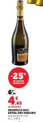 PERCIN  -25%  DE REMISE IMMEDIATE  4.65  LE PRODUIT PROSECCO DOC EXTRA DRY PERLINO La bouteille de 75 cl Le L: 6,20 €  