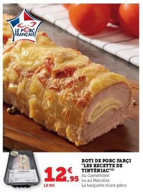 L..J LE PORC FRANÇAIS  LE KO  ROTI DE PORC FARCI "LES RECETTE DE  €TINTÉNIAC  1,95  Au Camembert ou au Marolles  La barquette d'une pièce 