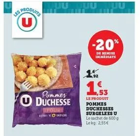 us produits (u)  pommes duchesse efoure  horens  -20%  de remise immediate  1.92  1,53  le produit pommes duchesses surgelees u le sachet de 600 g lekg: 2,55€ 