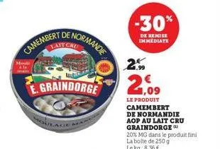 camembert  lait cru  de normande  e.graindorge  -30%  de remise immediate  2.99  21,09  le produit camembert  de normandie aop au lait cru graindorge  20% mg dans le produit fini la boite de 250 g lek