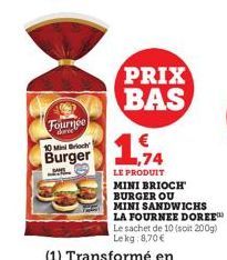 Fournée  Shree  10 Mini Brioch Burger  PRIX BAS  1,74  LE PRODUIT MINI BRIOCH BURGER OU  MINI SANDWICHS LA FOURNEE DOREE™ Le sachet de 10 (soit 200g) Lekg: 8,70 € 