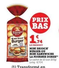 fournée  shree  10 mini brioch burger  prix bas  1,74  le produit mini brioch burger ou  mini sandwichs la fournee doree™ le sachet de 10 (soit 200g) lekg: 8,70 € 