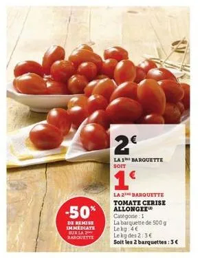 -50%  de remise immediate sur la barquette  2€  la 1 barquette soit  1€  la 2barquette tomate cerise allonger  catégorie : 1  la barquette de 500 g lekg: 4€  le kg des 2:3€ soit les 2 barquettes: 3  $
