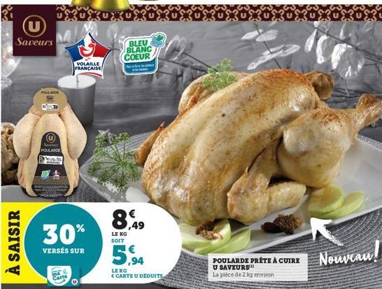 (U)  Saveurs  À SAISIR  URUXKUXKUXU  FOULARDE  Saran POULARDE Prin  30%  VERSÉS SUR  Carte  VOLAILLE FRANÇAISE  BLEU  BLANC COEUR  EN  en  8,49  LE KG SOIT  LEKG  CARTE U DÉDUITS  日光  Nouveau!  