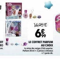 14,95€  99  LE COFFRET PARFUM AU CHOIX  La reine des neiges2/lol surprise. Parfum 30ml +2 pinces à cheveux +1 parte de. 