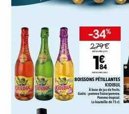 kidíbul dibul kidíbul  -34%  2,79 €  l  1€  84  €  boissons pétillantes kidibul  a base de jus de fruits. goûts: pomme fraise/pomme.  pomme tropical.  la bouteille de 75 cl.  
