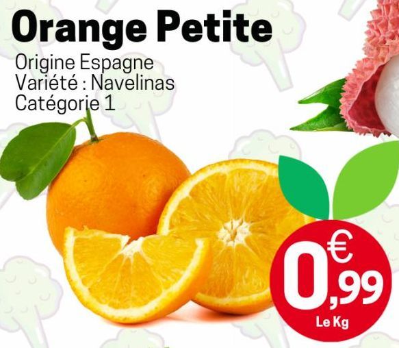 Orange Petite  Origine Espagne Variété : Navelinas Catégorie 1  €  0.99  Le Kg 