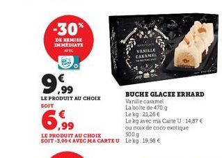 -30%  DE REMISE IMMEDIATE AVEC  VANILLE CARAMEL  LE PRODUIT AU CHOIX SOIT  6,99  LE PRODUIT AU CHOIX 500 g SOIT-3,00 € AVEC MA CARTE U Lekg: 19,98 €  BUCHE GLACEE ERHARD Vanille caramel  La boite de 4