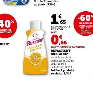 RUBIGINE  Détachant  Extrême  Taches  passei  Girago  Tersed  100  € 1,65  LE 1 PRODUIT AU CHOIX SOIT  €  0,6  LE 2 PRODUIT AU CHOIX  DETACHANT RUBIGINE  Variétés au choix  Le flacon de 100 ml  -60%  