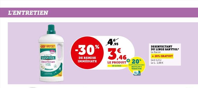 L'ENTRETIEN  20 GRATUIT  Lebe  SANYTOL  Desinfectant LINGE  1.2  1,95  -30% 3,46  €  DE REMISE IMMÉDIATE  LE PRODUIT 20%  29/12/2022  SUPPLEMENTAIRES SOIT 0,99 € VERSE SUR  DESINFECTANT  DU LINGE SANY