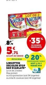 max protect  lot de 2  decolor decolor stop stop  le lot au choix  29/12/2022  lingettes decolor stop  eau ecarlate le lot de 2 boltes  max protect  2.2  -35%  de remise immediate  20%  supplementaire