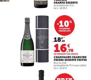 CHANGIN  CHANDISI PA  -10%  DE REMISE IMMEDIATE  18%  16,70  LE PRODUIT AU CHOIX  CHAMPAGNE CHANOINE FRERES RESERVE PRIVEE Brutou rose  La bouteille de 75 cl sous coffret Le L: 22,27 € 