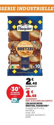 Pasquier  Les Bouchées BRETZEL  -SANG- te store o  -30% SO  DE REMISE IMMEDIATE AVEC  x 10  2,40  LE PRODUIT  LE PRODUIT  SOIT -0,72 € AVEC MA CARTE U  LES BOUCHEES  BRETZEL PASQUIER  Le sachet de 10 