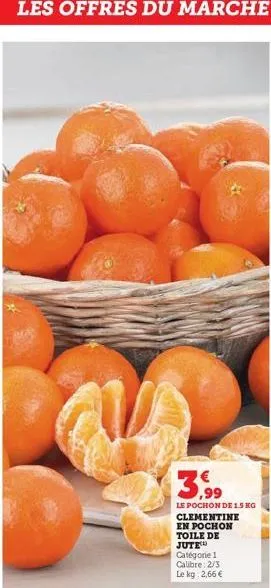 le pochon de 1.5 kg clementine  en pochon toile de jute  catégorie 1  calibre: 2/3 le kg: 2,66 € 