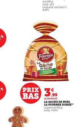 Fournée Gache  La  de Noël  - Dovre Fois France  PRIX 35 BAS  LE PRODUIT  LA GACHE DE NOEL LA FOURNEE DOREE™ La pièce de 800 g Le kg 4,94 € 