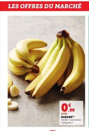 LES OFFRES DU MARCHÉ  0,99  hệ Đ  BANANE Variété: Cavendish Catégorie 1  