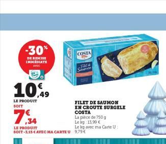 -30%  DE REMISE IMMEDIATE AVEC  10,9  LE PRODUIT SOIT  COSTA  Tald an  FILET DE SAUMON EN CROUTE SURGELE COSTA  La pièce de 750 g Le kg: 13,99 €  Le kg avec ma Carte U:  