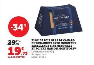 -34%  29.90  19,73  la barquette  chaisen  montfort  bloc de foie gras de canard du sud-ouest avec morceaux excellence finement sale  et poivre maison montfort™ la barquette de 360 g au rayon frais le