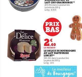 Délice  BOURGOGNE  fincet  ON FRANCE LAST ET CRÈME PART OF PART  PRIX BAS  1,60  LE PRODUIT  LE DELICE DE BOURGOGNE AU LAIT PASTEURISE LINCET  38% MG dans le produit fini La pièce de 200 g Le kg: 13 €