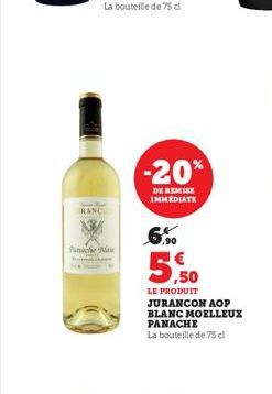 RANC  Panache Na  -20%  DE REMISE IMMEDIATE  6%%  LE PRODUIT JURANCON AOP BLANC MOELLEUX PANACHE  La bouteille de 75 d 